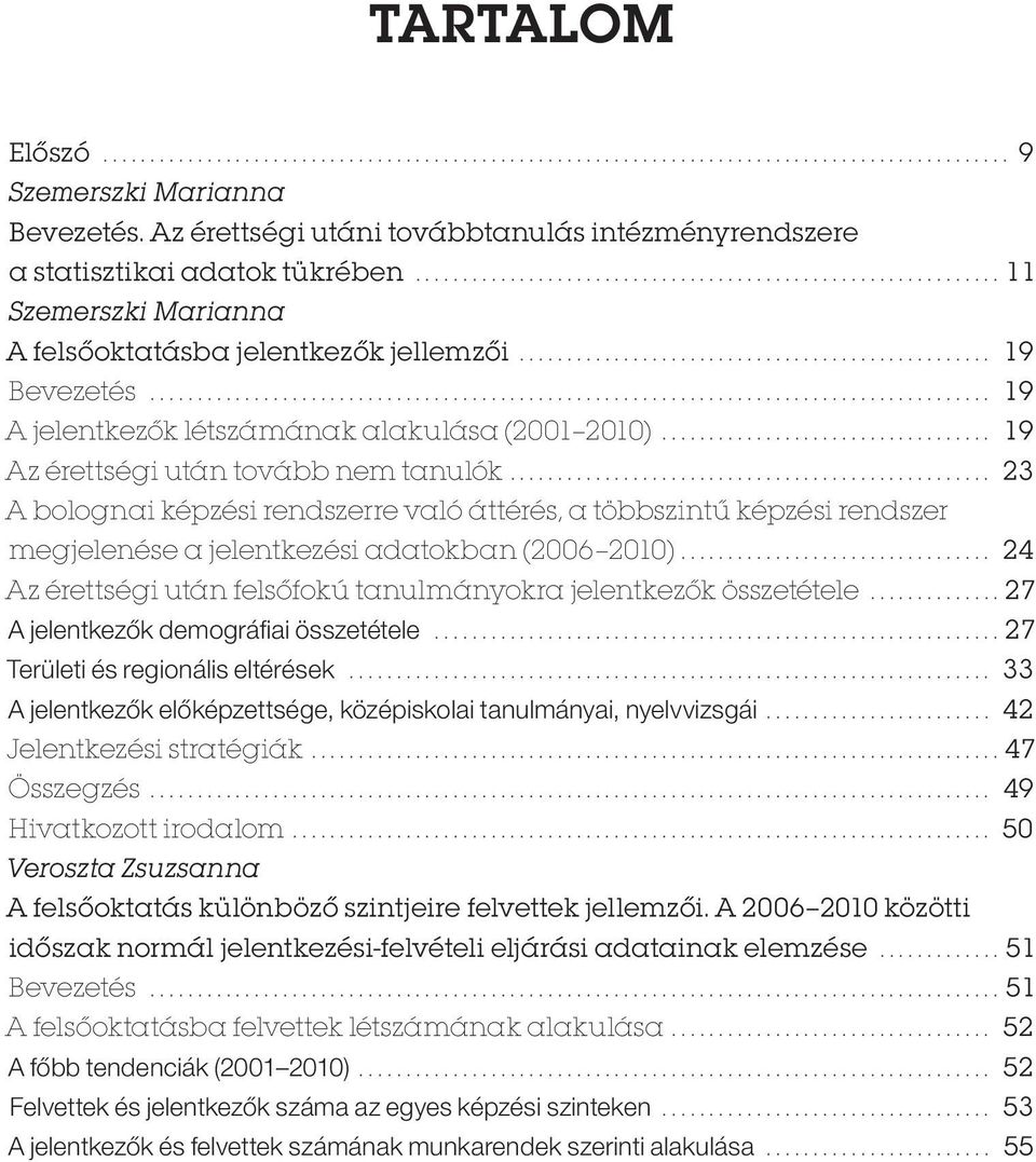 ... 23 A bolognai képzési rendszerre való áttérés, a többszintű képzési rendszer megjelenése a jelentkezési adatokban (2006 2010).... 24 Az érettségi után felsőfokú tanulmányokra jelentkezők összetétele.