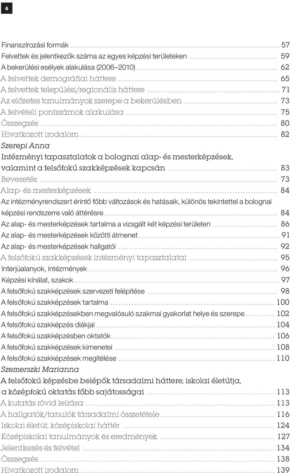 ... 82 Szerepi Anna Intézményi tapasztalatok a bolognai alap- és mesterképzések, valamint a felsőfokú szakképzések kapcsán... 83 Bevezetés... 73 Alap- és mesterképzések.