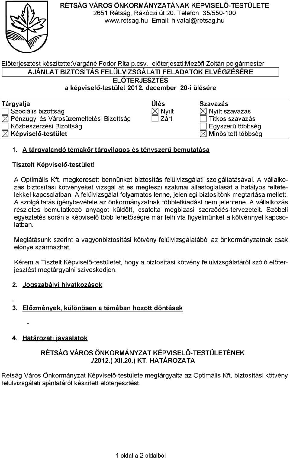 december 20-i ülésére Tárgyalja Ülés Szavazás Szociális bizottság Nyílt Nyílt szavazás Pénzügyi és Városüzemeltetési Bizottság Zárt Titkos szavazás Közbeszerzési Bizottság Egyszerű többség