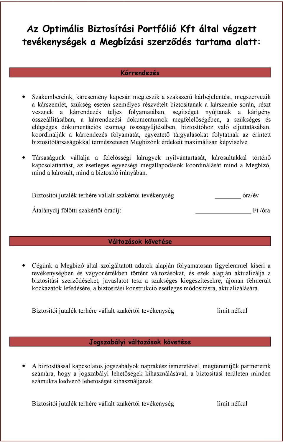 kárrendezési dokumentumok megfelelőségében, a szükséges és elégséges dokumentációs csomag összegyűjtésében, biztosítóhoz való eljuttatásában, koordinálják a kárrendezés folyamatát, egyeztető