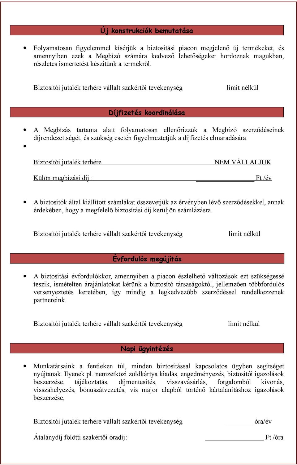 limit nélkül Díjfizetés koordinálása A Megbízás tartama alatt folyamatosan ellenőrizzük a Megbízó szerződéseinek díjrendezettségét, és szükség esetén figyelmeztetjük a díjfizetés elmaradására.