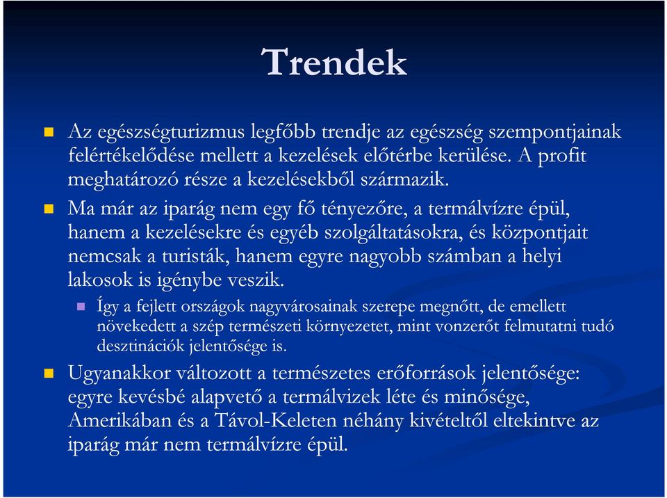 igénybe veszik. Így a fejlett országok nagyvárosainak szerepe megnőtt, de emellett növekedett a szép természeti környezetet, mint vonzerőt felmutatni tudó desztinációk jelentősége is.