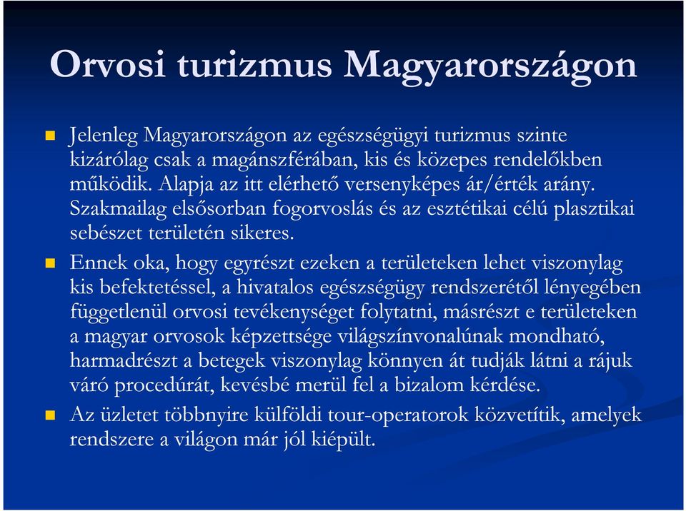 Ennek oka, hogy egyrészt ezeken a területeken lehet viszonylag kis befektetéssel, a hivatalos egészségügy rendszerétől lényegében függetlenül orvosi tevékenységet folytatni, másrészt e területeken