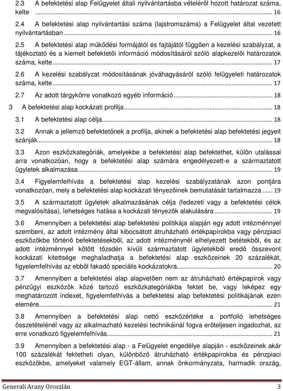 5 A befektetési alap működési formájától és fajtájától függően a kezelési szabályzat, a tájékoztató és a kiemelt befektetői információ módosításáról szóló alapkezelői határozatok száma, kelte... 17 2.