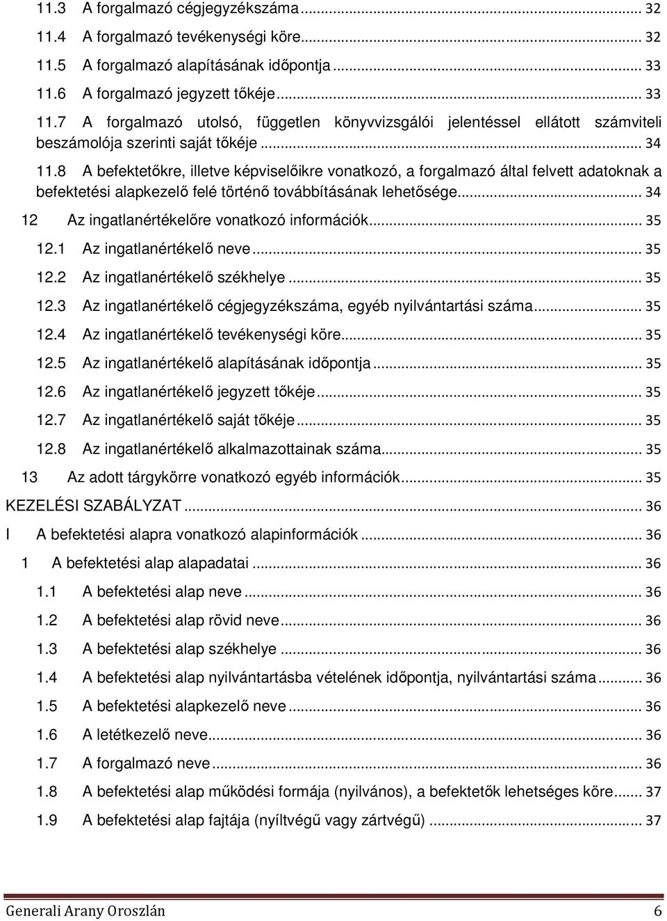 8 A befektetőkre, illetve képviselőikre vonatkozó, a forgalmazó által felvett adatoknak a befektetési alapkezelő felé történő továbbításának lehetősége.