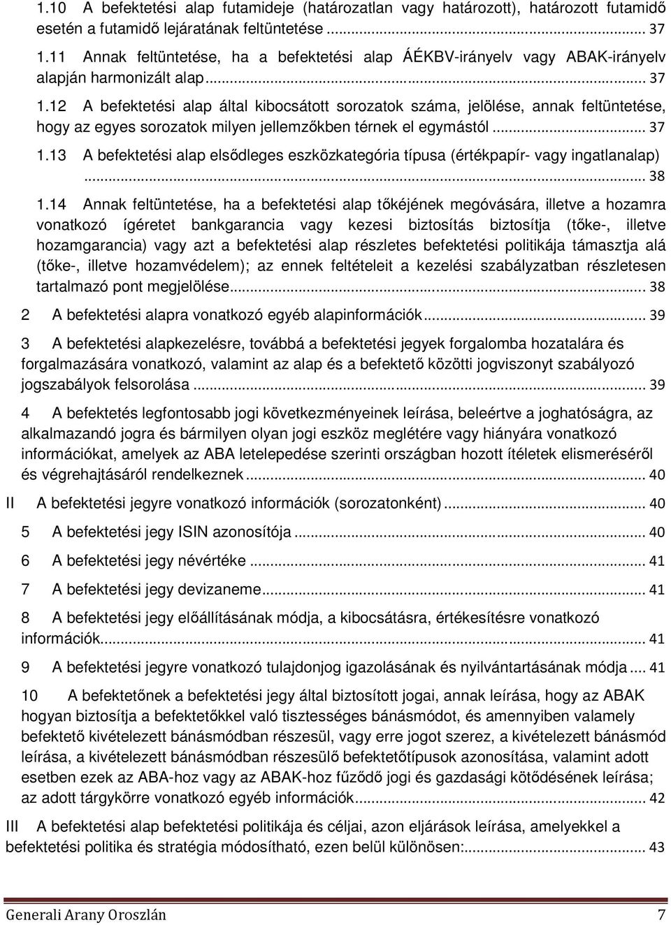 12 A befektetési alap által kibocsátott sorozatok száma, jelölése, annak feltüntetése, hogy az egyes sorozatok milyen jellemzőkben térnek el egymástól... 37 1.