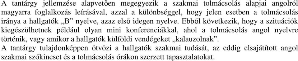 Ebből következik, hogy a szituációk kiegészülhetnek például olyan mini konferenciákkal, ahol a tolmácsolás angol nyelvre történik, vagy amikor