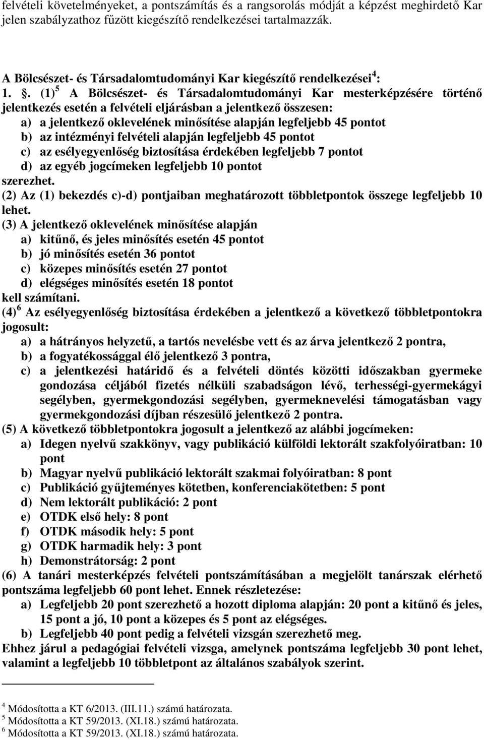 . (1) 5 A Bölcsészet- és Társadalomtudományi Kar mesterképzésére történő jelentkezés esetén a felvételi eljárásban a jelentkező összesen: a) a jelentkező oklevelének minősítése alapján legfeljebb 45