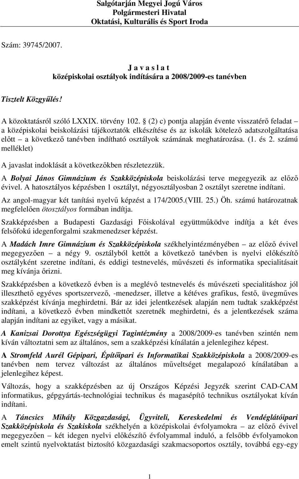 (2) c) pontja alapján évente visszatérı feladat a középiskolai beiskolázási tájékoztatók elkészítése és az iskolák kötelezı adatszolgáltatása elıtt a következı tanévben indítható osztályok számának