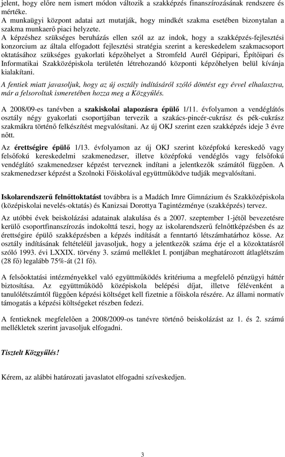 A képzéshez szükséges beruházás ellen szól az az indok, hogy a szakképzés-fejlesztési konzorcium az általa elfogadott fejlesztési stratégia szerint a kereskedelem szakmacsoport oktatásához szükséges