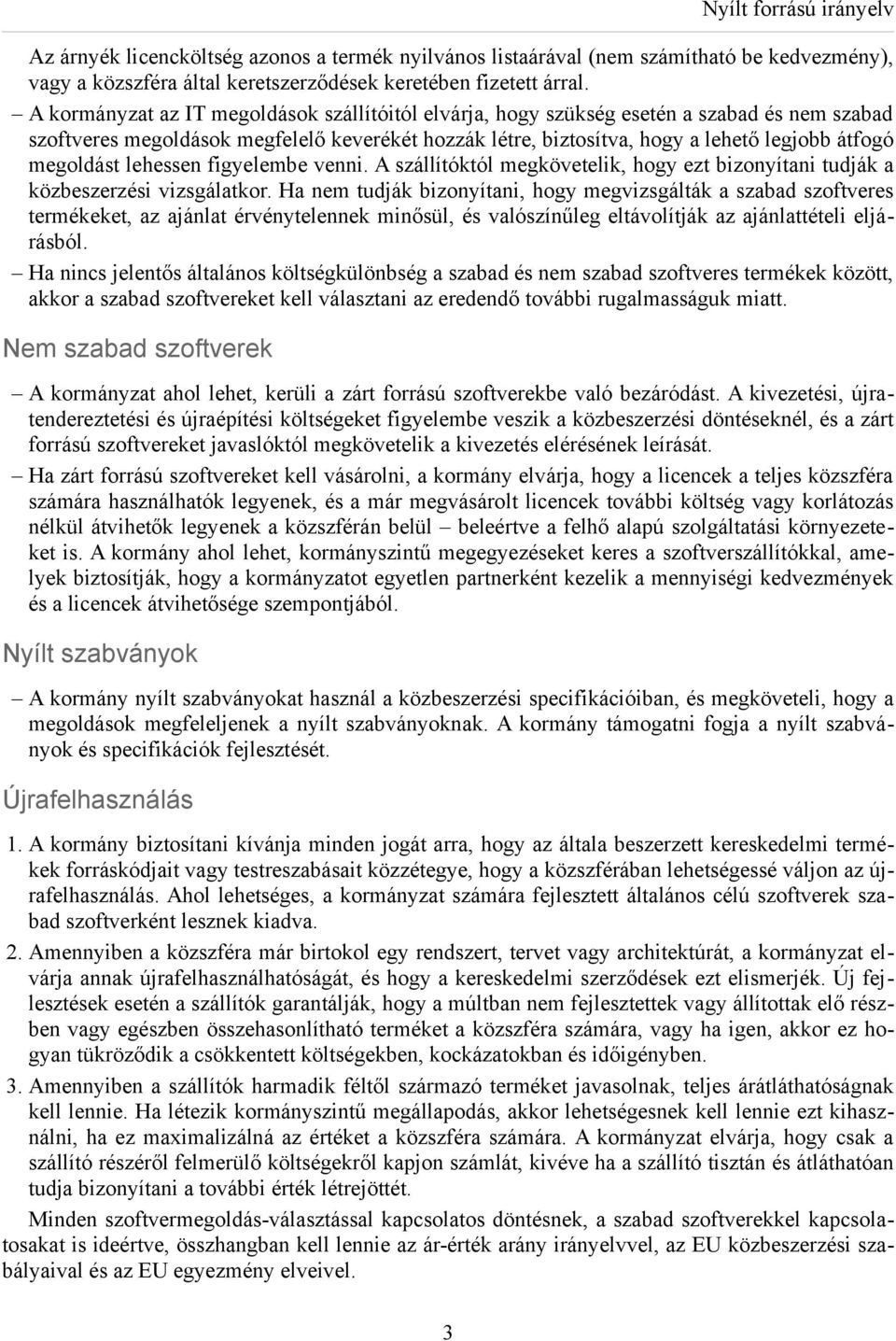 megoldást lehessen figyelembe venni. A szállítóktól megkövetelik, hogy ezt bizonyítani tudják a közbeszerzési vizsgálatkor.