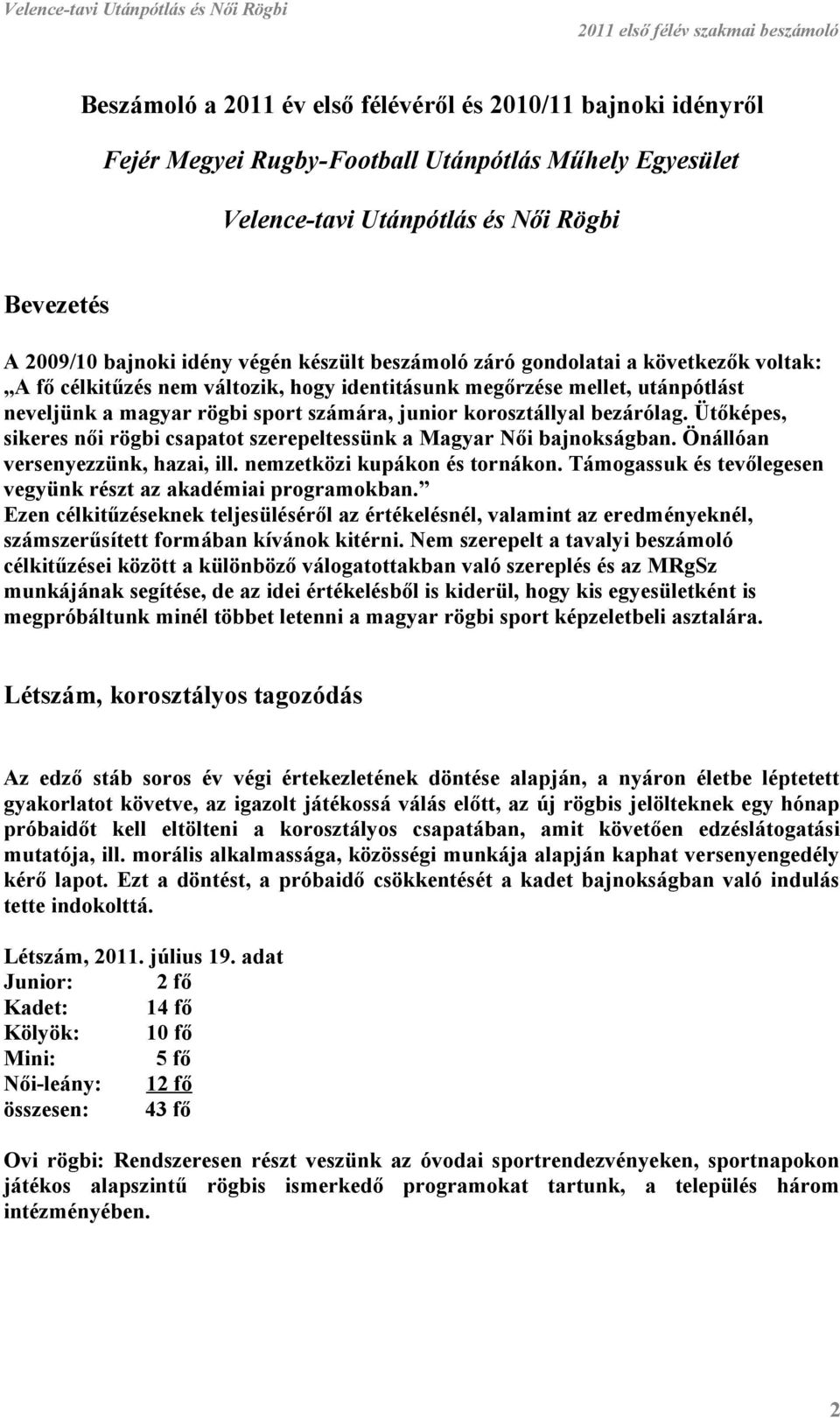 bezárólag. Ütőképes, sikeres női rögbi csapatot szerepeltessünk a Magyar Női bajnokságban. Önállóan versenyezzünk, hazai, ill. nemzetközi kupákon és tornákon.