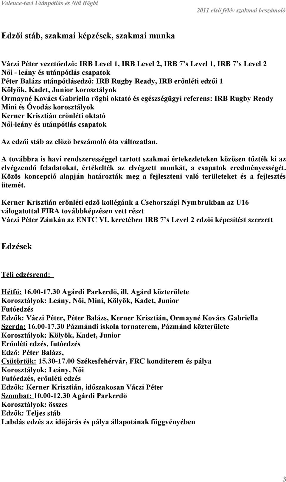 erőnléti oktató Női-leány és utánpótlás csapatok Az edzői stáb az előző beszámoló óta változatlan.