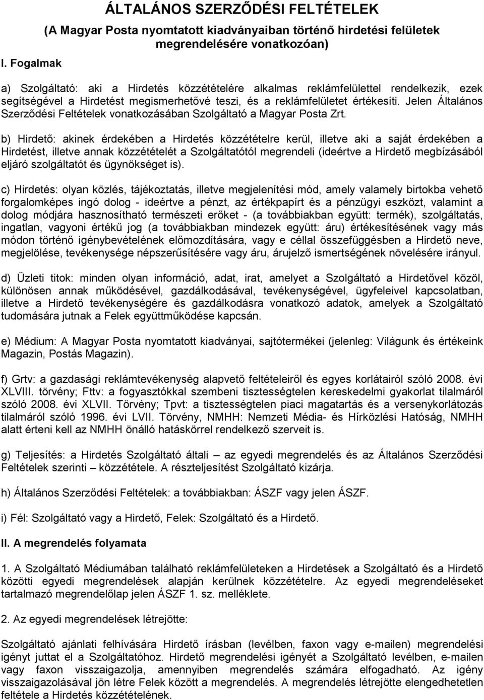 b) Hirdető: akinek érdekében a Hirdetés közzétételre kerül, illetve aki a saját érdekében a Hirdetést, illetve annak közzétételét a Szolgáltatótól megrendeli (ideértve a Hirdető megbízásából eljáró