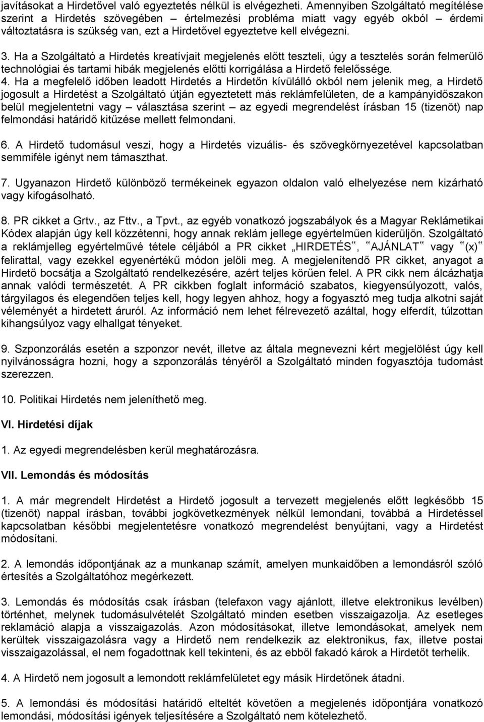 Ha a Szolgáltató a Hirdetés kreatívjait megjelenés előtt teszteli, úgy a tesztelés során felmerülő technológiai és tartami hibák megjelenés előtti korrigálása a Hirdető felelőssége. 4.