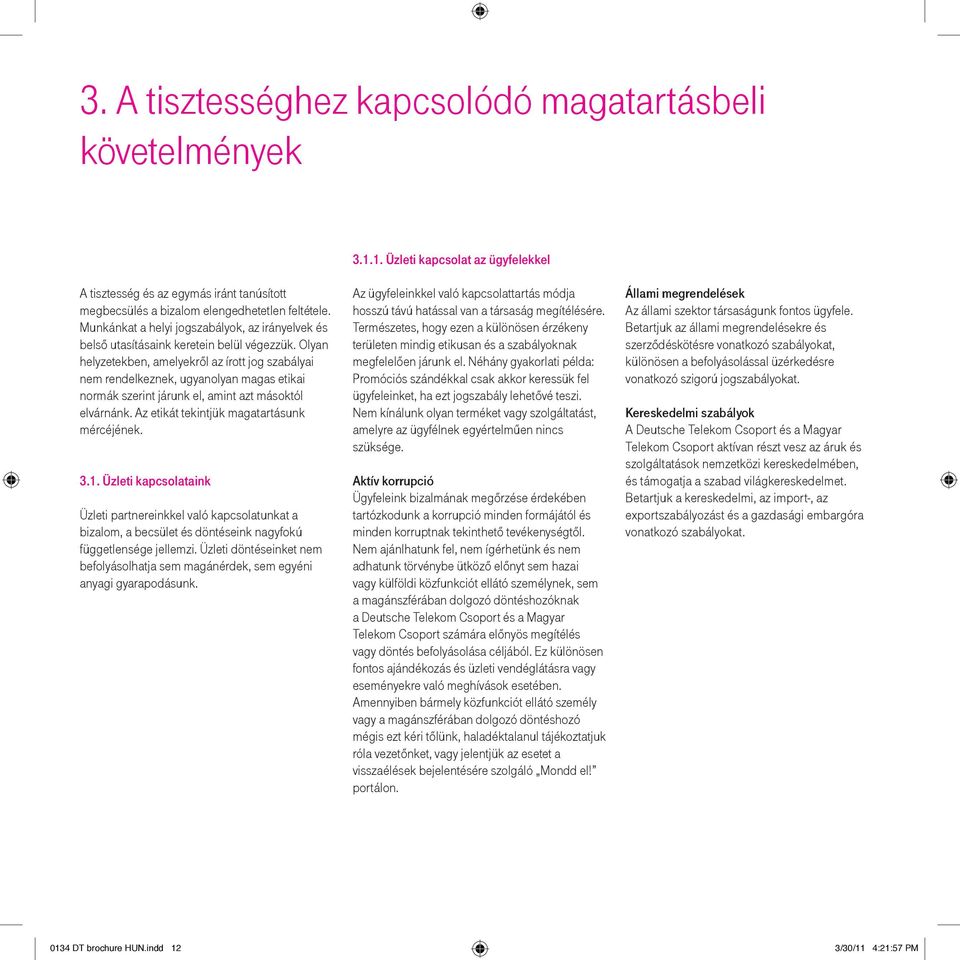 Olyan helyzetekben, amelyekről az írott jog szabályai nem rendelkeznek, ugyanolyan magas etikai normák szerint járunk el, amint azt másoktól elvárnánk. Az etikát tekintjük magatartásunk mércéjének. 3.