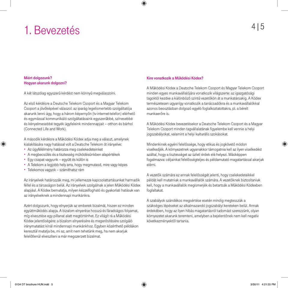 elérhető és egymással kommunikáló szolgáltatásaink egyszerűbbé, színesebbé és kényelmesebbé tegyék ügyfeleink mindennapjait otthon és bárhol (Connected Life and Work).