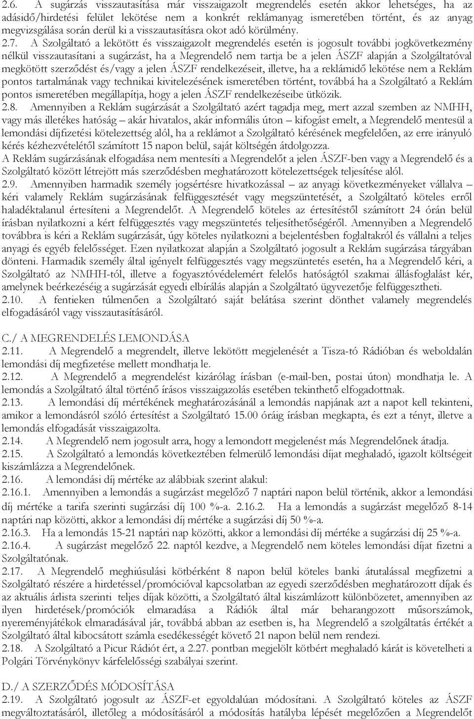 A Szolgáltató a lekötött és visszaigazolt megrendelés esetén is jogosult további jogkövetkezmény nélkül visszautasítani a sugárzást, ha a Megrendelő nem tartja be a jelen ÁSZF alapján a