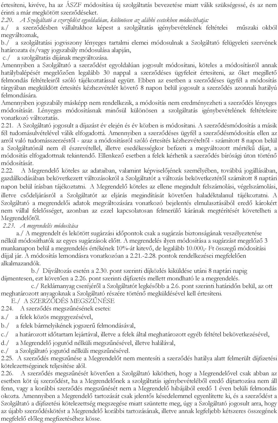 / a szolgáltatási jogviszony lényeges tartalmi elemei módosulnak a Szolgáltató felügyeleti szervének határozata és/vagy jogszabály módosulása alapján, c./ a szolgáltatás díjának megváltozása.