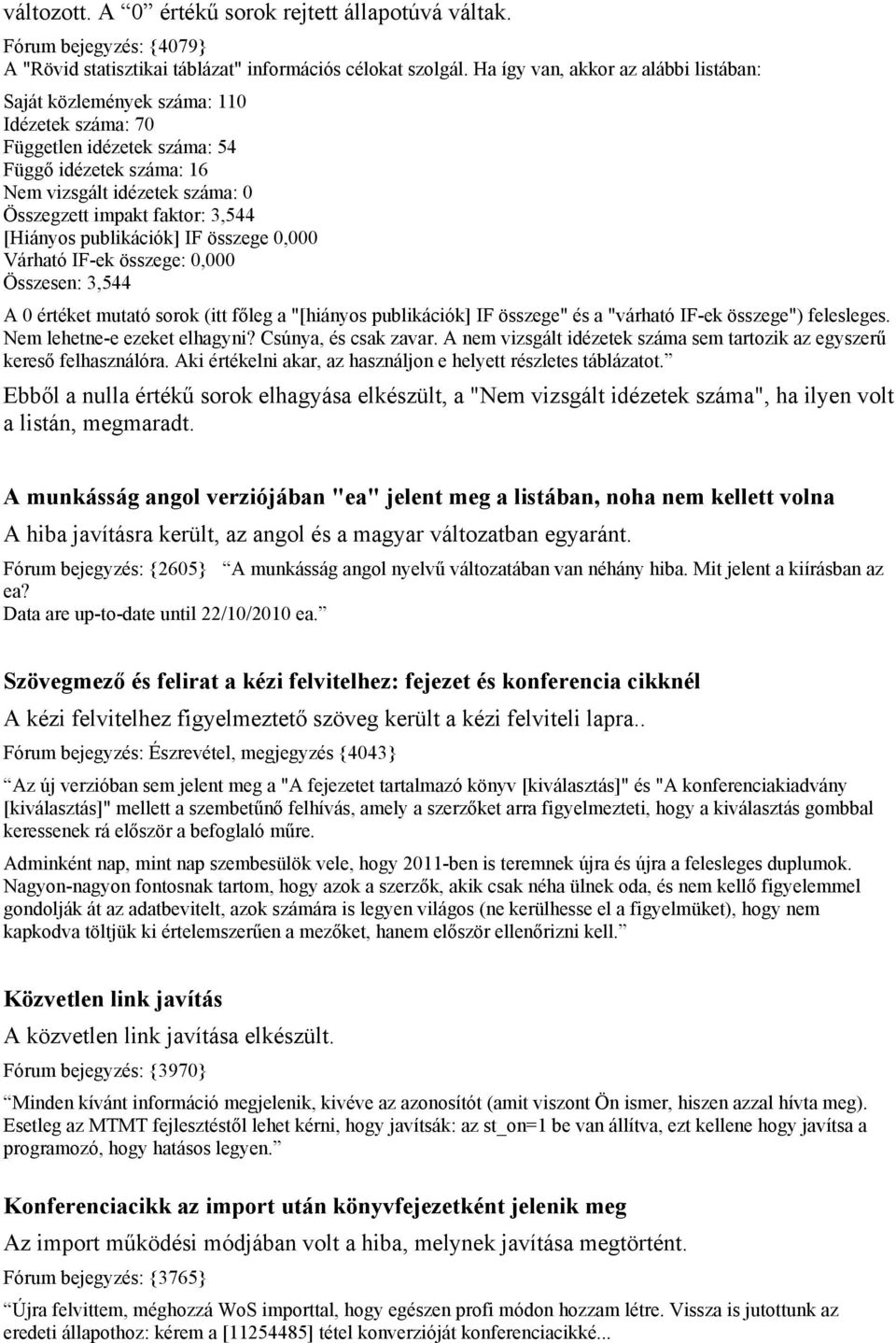 3,544 [Hiányos publikációk] IF összege 0,000 Várható IF-ek összege: 0,000 Összesen: 3,544 A 0 értéket mutató sorok (itt főleg a "[hiányos publikációk] IF összege" és a "várható IF-ek összege")