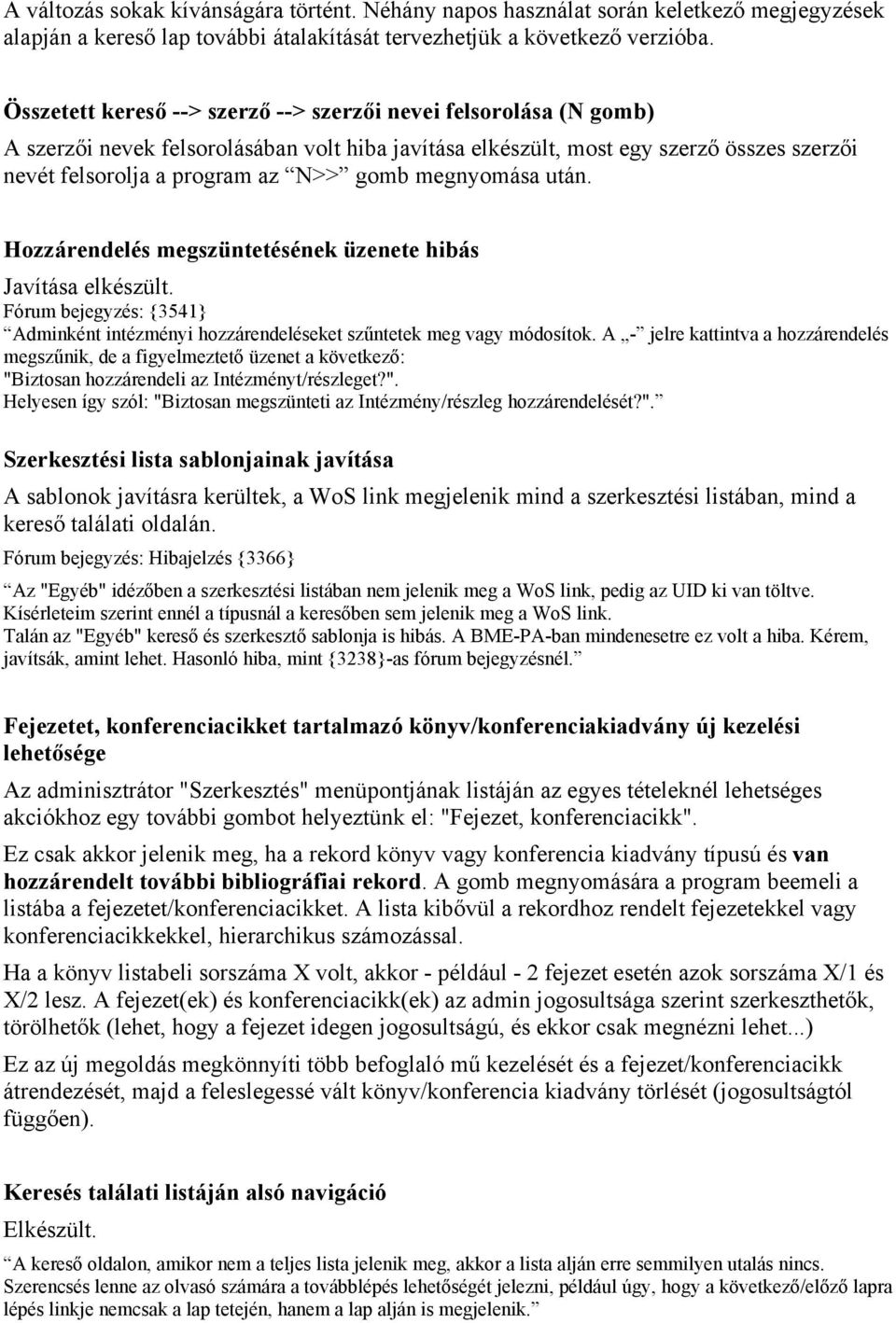 megnyomása után. Hozzárendelés megszüntetésének üzenete hibás Javítása elkészült. Fórum bejegyzés: {3541} Adminként intézményi hozzárendeléseket szűntetek meg vagy módosítok.