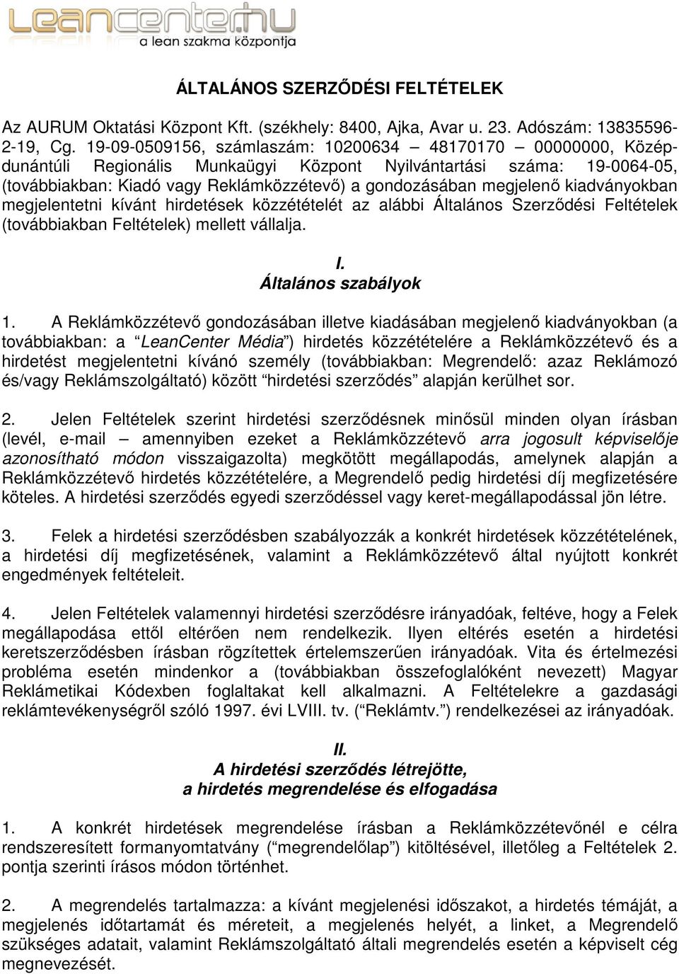 megjelenő kiadványokban megjelentetni kívánt hirdetések közzétételét az alábbi Általános Szerződési Feltételek (továbbiakban Feltételek) mellett vállalja. I. Általános szabályok 1.