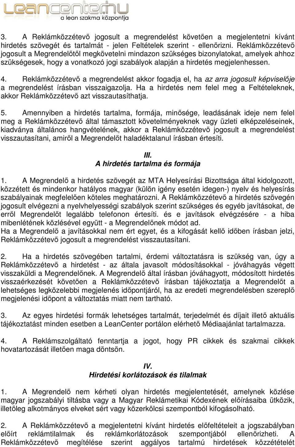 Reklámközzétevő a megrendelést akkor fogadja el, ha az arra jogosult képviselője a megrendelést írásban visszaigazolja.