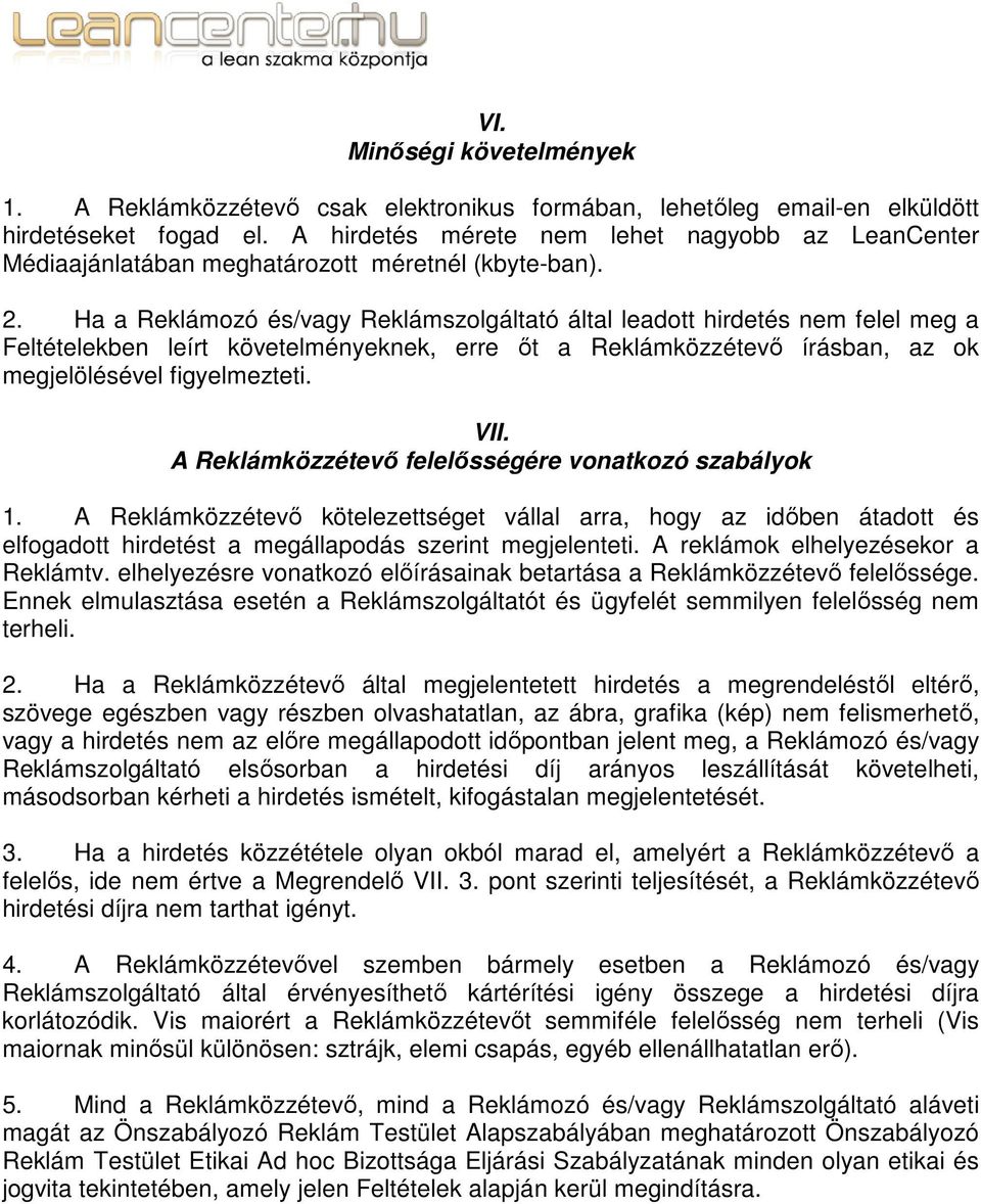 Ha a Reklámozó és/vagy Reklámszolgáltató által leadott hirdetés nem felel meg a Feltételekben leírt követelményeknek, erre őt a Reklámközzétevő írásban, az ok megjelölésével figyelmezteti. VII.