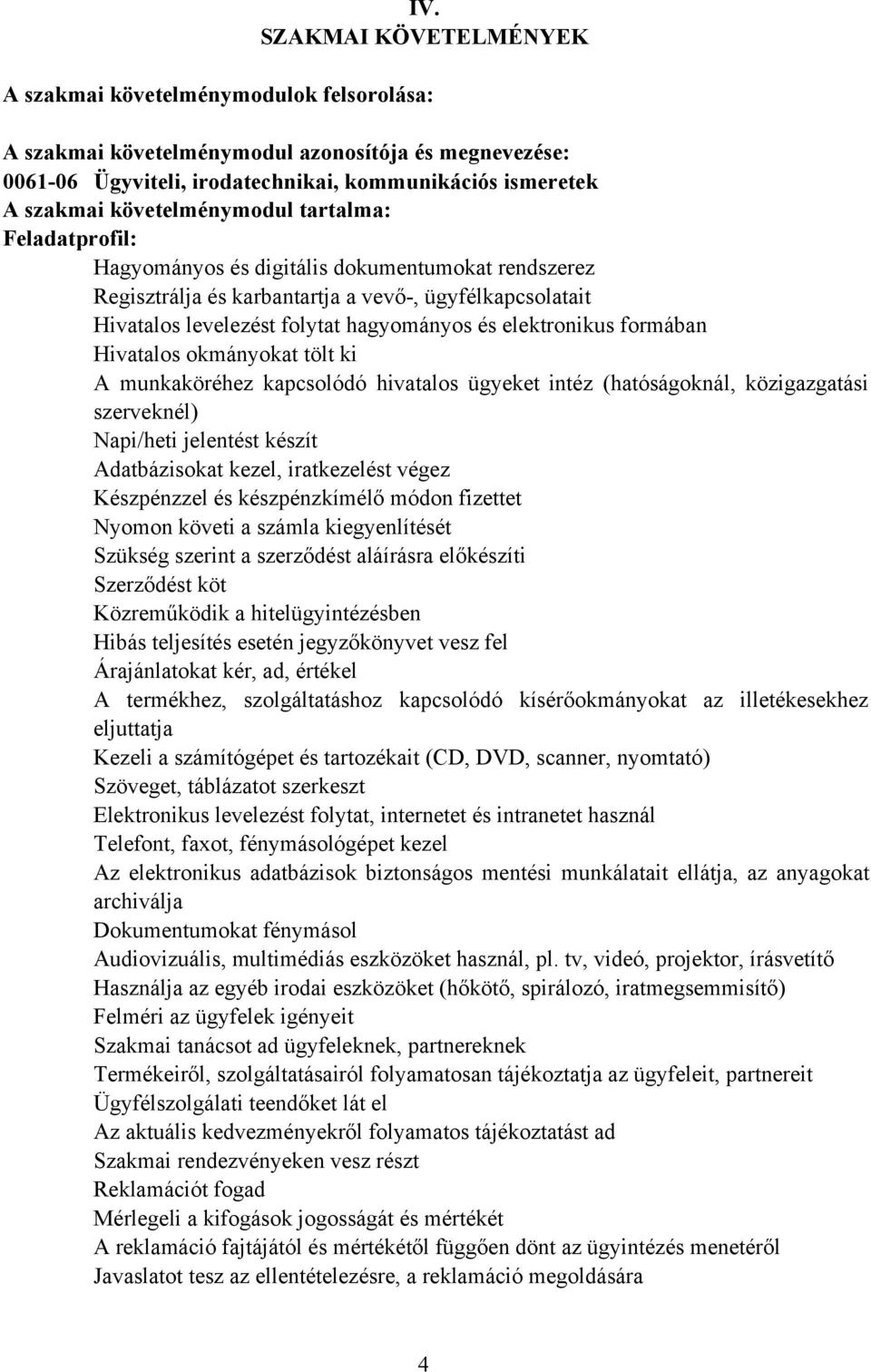 elektronikus formában Hivatalos okmányokat tölt ki A munkaköréhez kapcsolódó hivatalos ügyeket intéz (hatóságoknál, közigazgatási szerveknél) Napi/heti jelentést készít Adatbázisokat kezel,