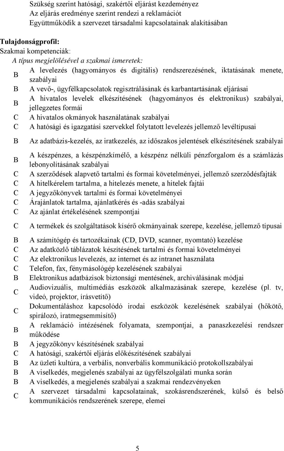 karbantartásának eljárásai A hivatalos levelek elkészítésének (hagyományos és elektronikus) szabályai, jellegzetes formái A hivatalos okmányok használatának szabályai A hatósági és igazgatási