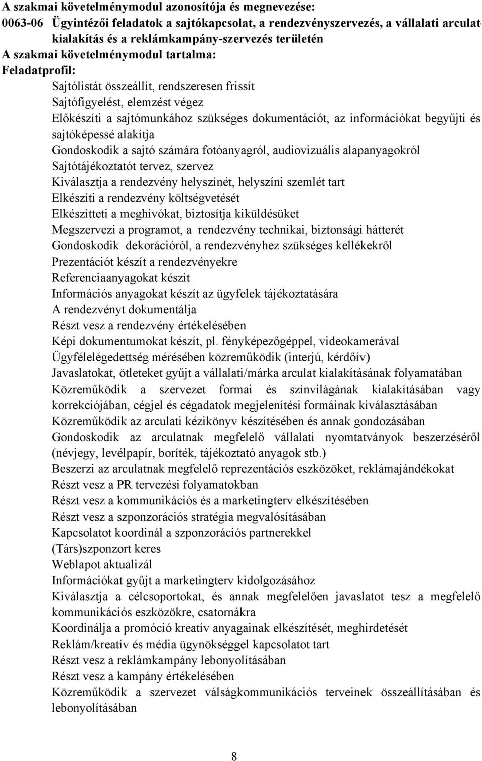 begyűjti és sajtóképessé alakítja Gondoskodik a sajtó számára fotóanyagról, audiovizuális alapanyagokról Sajtótájékoztatót tervez, szervez Kiválasztja a rendezvény helyszínét, helyszíni szemlét tart