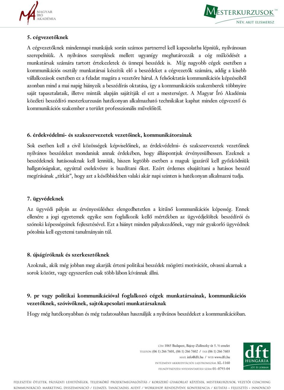 Míg nagyobb cégek esetében a kommunikációs osztály munkatársai készítik elő a beszédeket a cégvezetők számára, addig a kisebb vállalkozások esetében ez a feladat magára a vezetőre hárul.