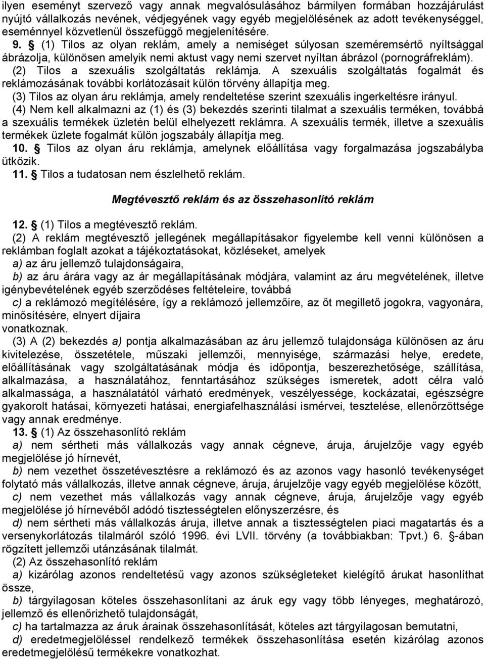 (1) Tilos az olyan reklám, amely a nemiséget súlyosan szeméremsértı nyíltsággal ábrázolja, különösen amelyik nemi aktust vagy nemi szervet nyíltan ábrázol (pornográfreklám).