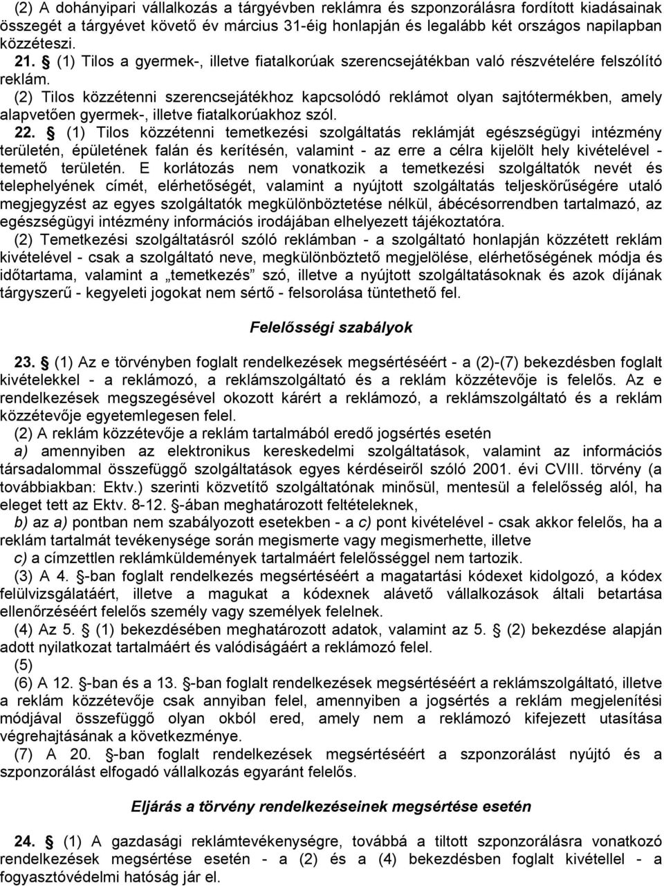 (2) Tilos közzétenni szerencsejátékhoz kapcsolódó reklámot olyan sajtótermékben, amely alapvetıen gyermek-, illetve fiatalkorúakhoz szól. 22.