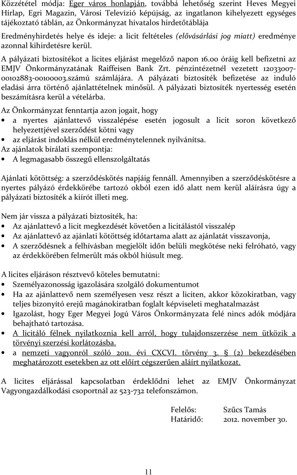 A pályázati biztosítékot a licites eljárást megelőző napon 16.00 óráig kell befizetni az EMJV Önkormányzatának Raiffeisen Bank Zrt. pénzintézetnél vezetett 12033007-00102883-00100003.számú számlájára.