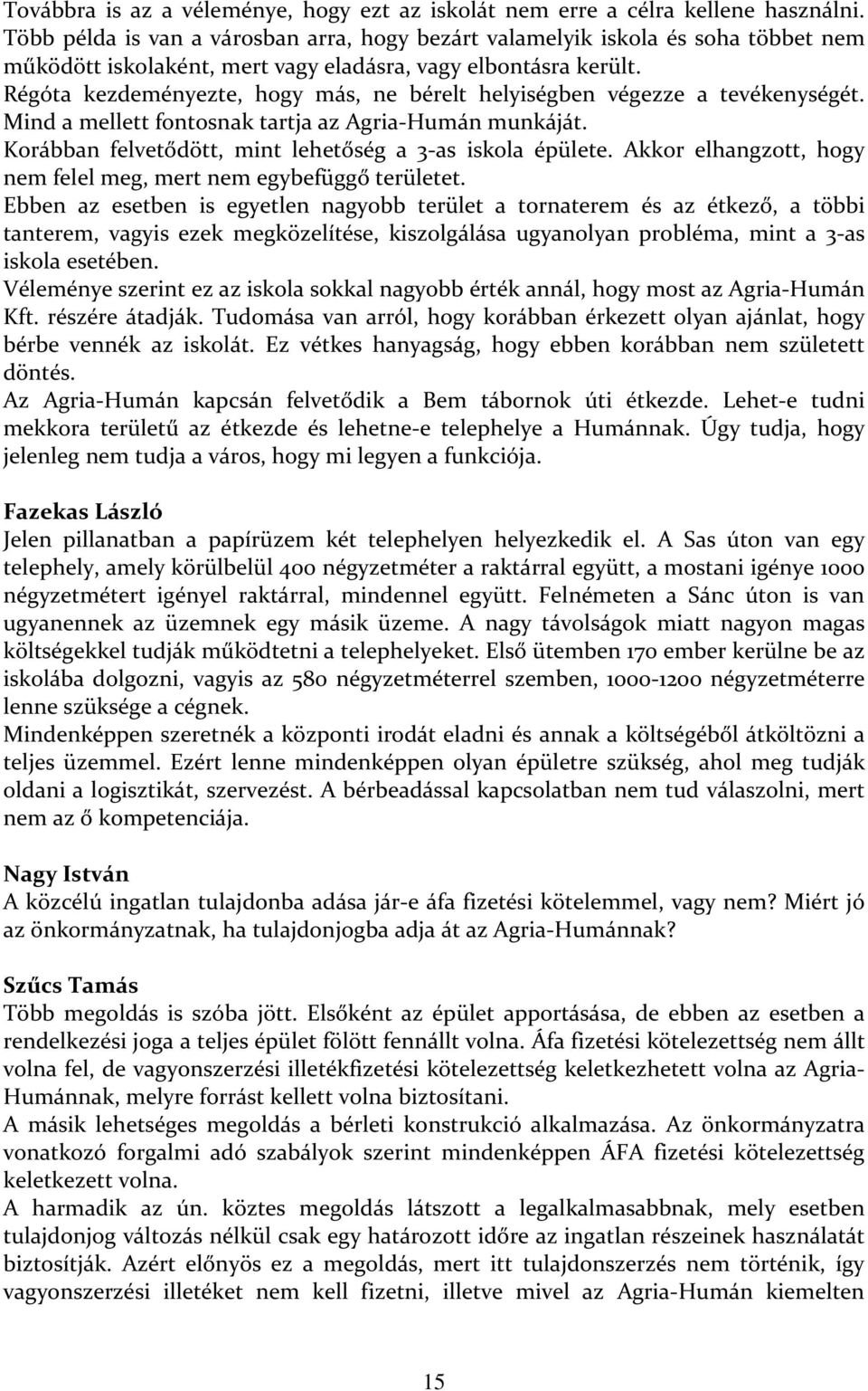 Régóta kezdeményezte, hogy más, ne bérelt helyiségben végezze a tevékenységét. Mind a mellett fontosnak tartja az Agria-Humán munkáját. Korábban felvetődött, mint lehetőség a 3-as iskola épülete.