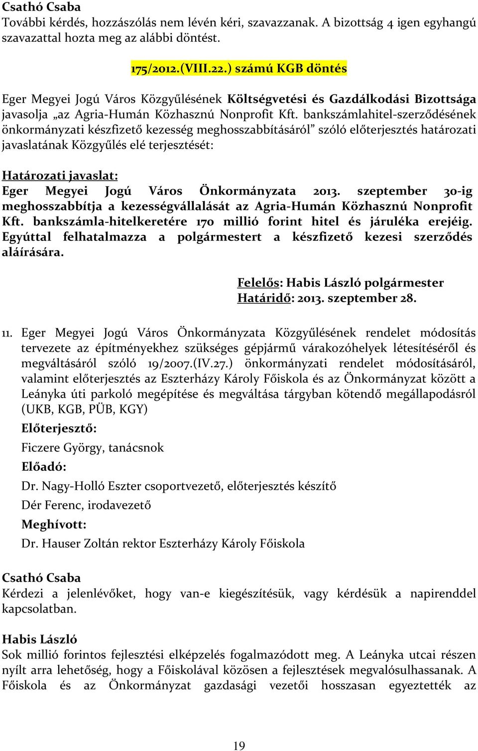 bankszámlahitel-szerződésének önkormányzati készfizető kezesség meghosszabbításáról szóló előterjesztés határozati javaslatának Közgyűlés elé terjesztését: Határozati javaslat: Eger Megyei Jogú Város