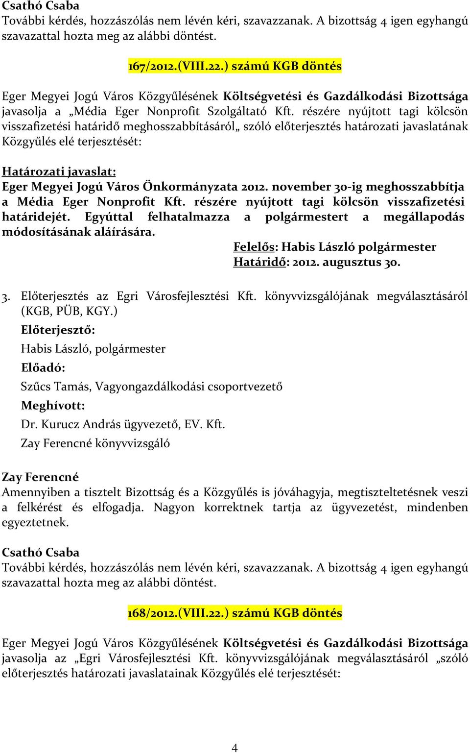 részére nyújtott tagi kölcsön visszafizetési határidő meghosszabbításáról szóló előterjesztés határozati javaslatának Közgyűlés elé terjesztését: Határozati javaslat: Eger Megyei Jogú Város