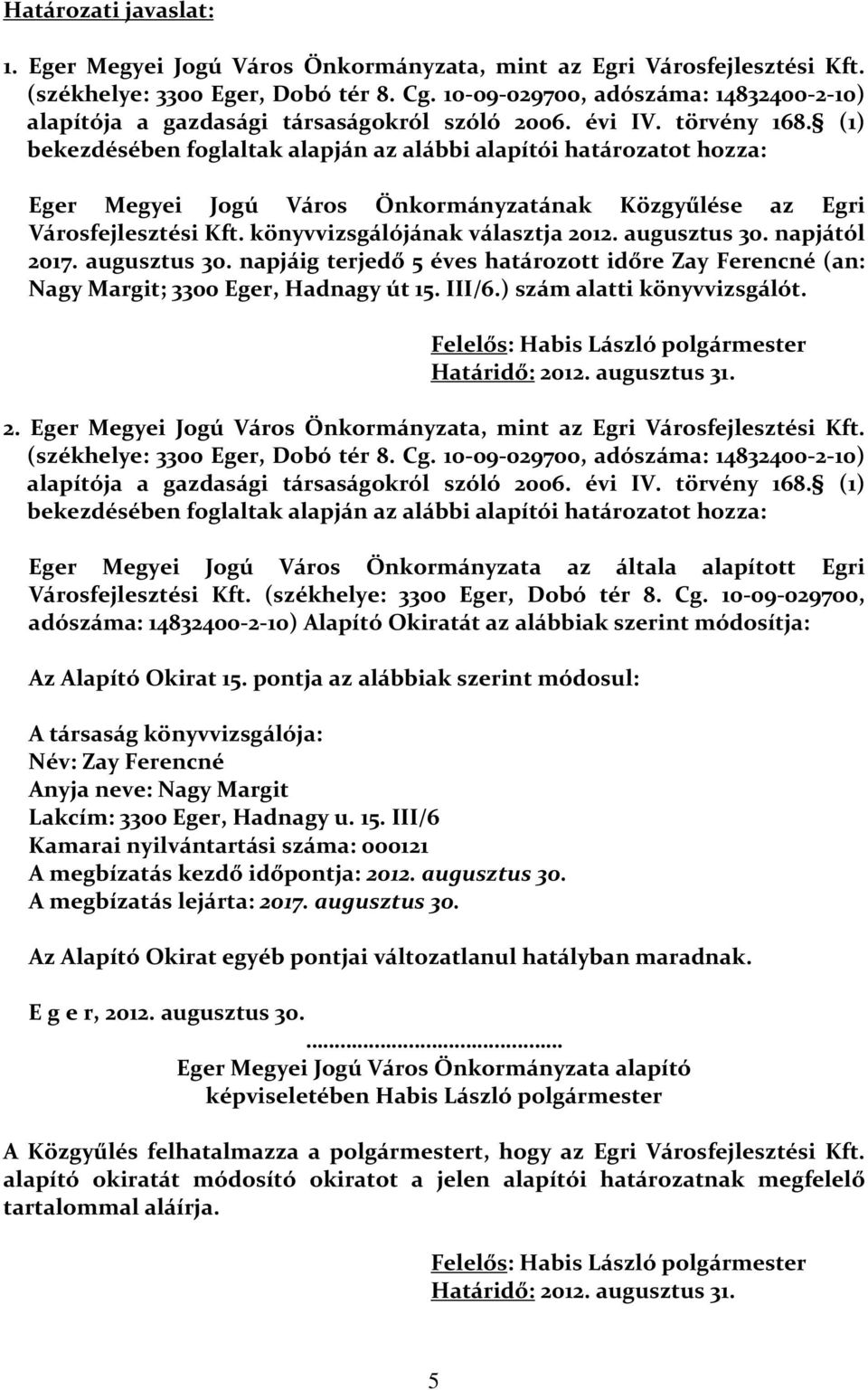 (1) bekezdésében foglaltak alapján az alábbi alapítói határozatot hozza: Eger Megyei Jogú Város Önkormányzatának Közgyűlése az Egri Városfejlesztési Kft. könyvvizsgálójának választja 2012.