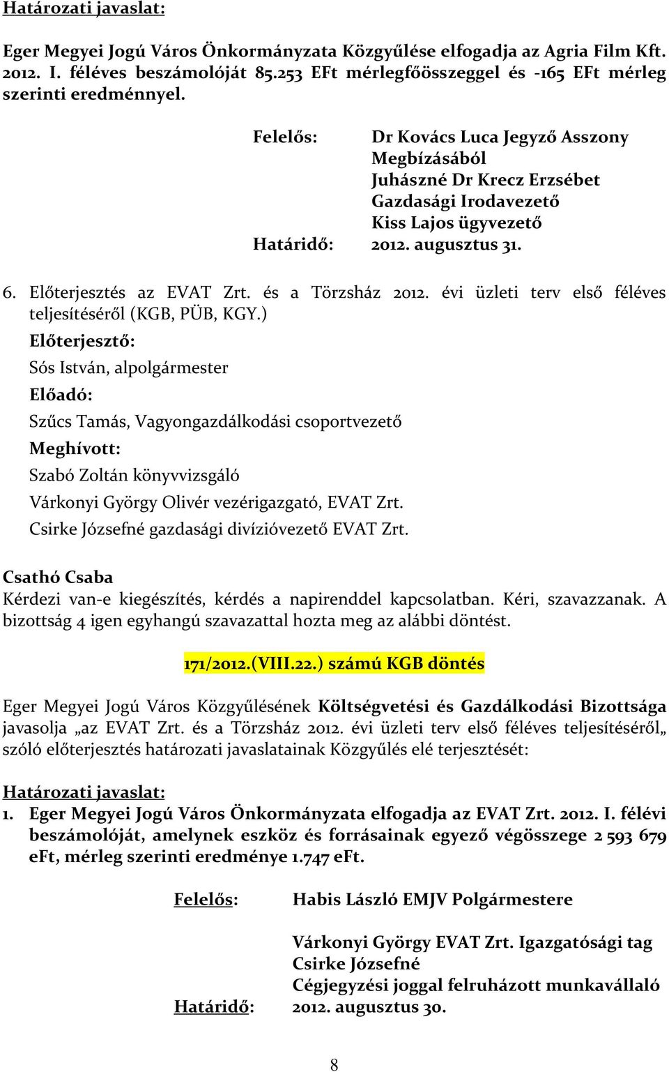 és a Törzsház 2012. évi üzleti terv első féléves teljesítéséről (KGB, PÜB, KGY.