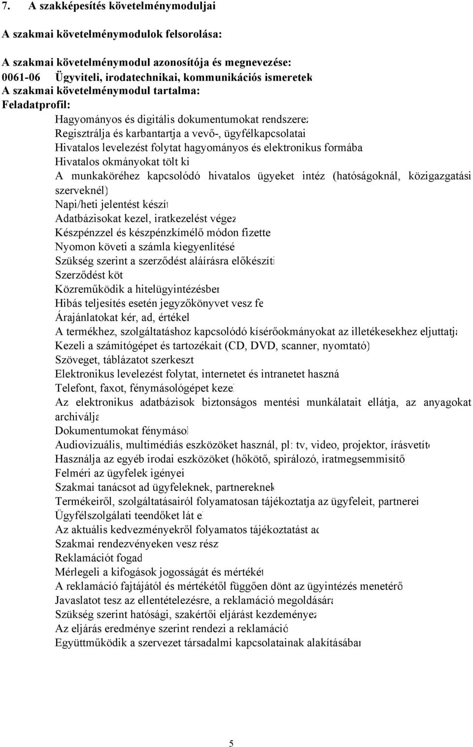 és elektronikus formában Hivatalos okmányokat tölt ki A munkaköréhez kapcsolódó hivatalos ügyeket intéz (hatóságoknál, közigazgatási szerveknél) Napi/heti jelentést készít Adatbázisokat kezel,