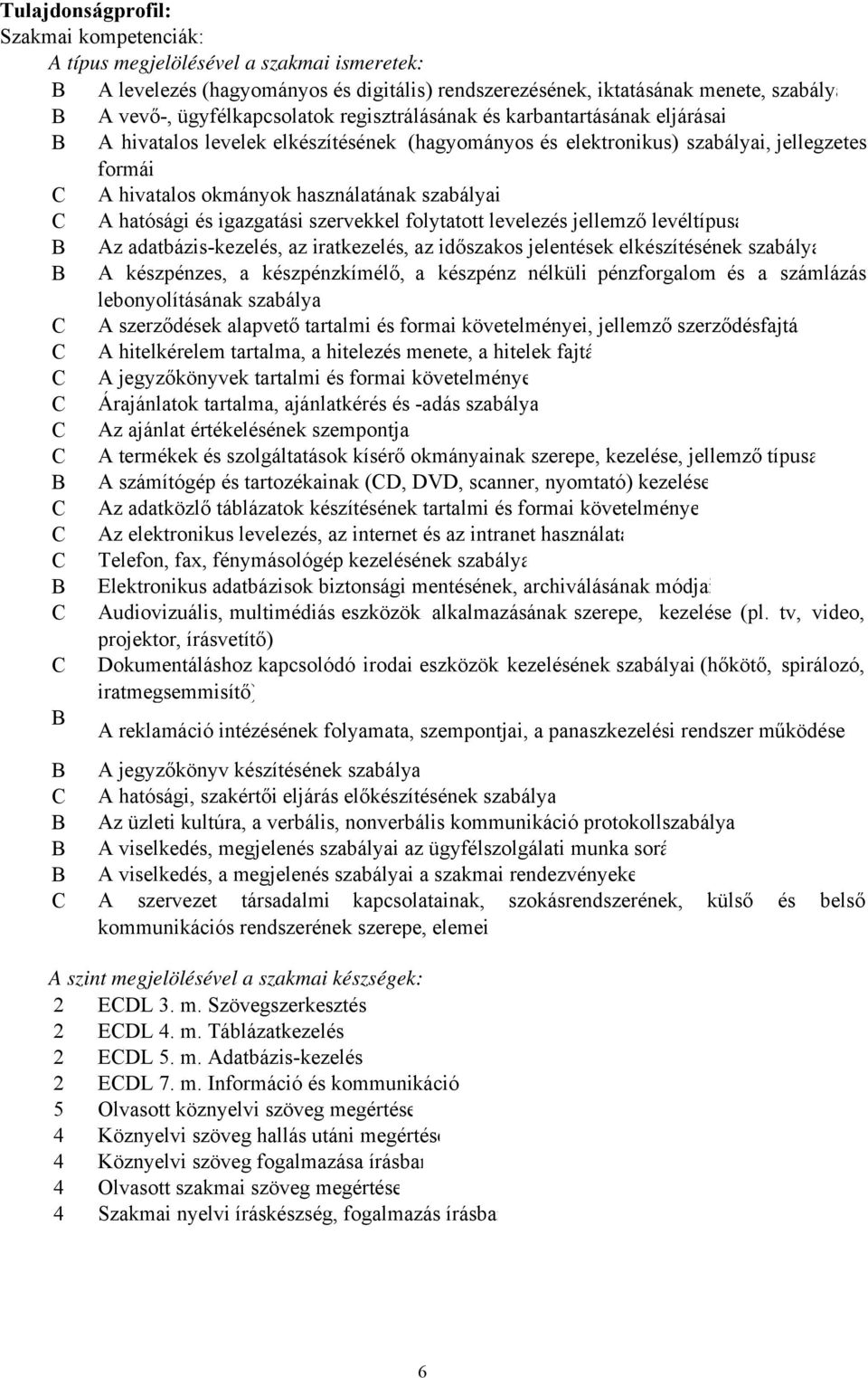 szabályai C A hatósági és igazgatási szervekkel folytatott levelezés jellemző levéltípusa B Az adatbázis-kezelés, az iratkezelés, az időszakos jelentések elkészítésének szabálya B A készpénzes, a