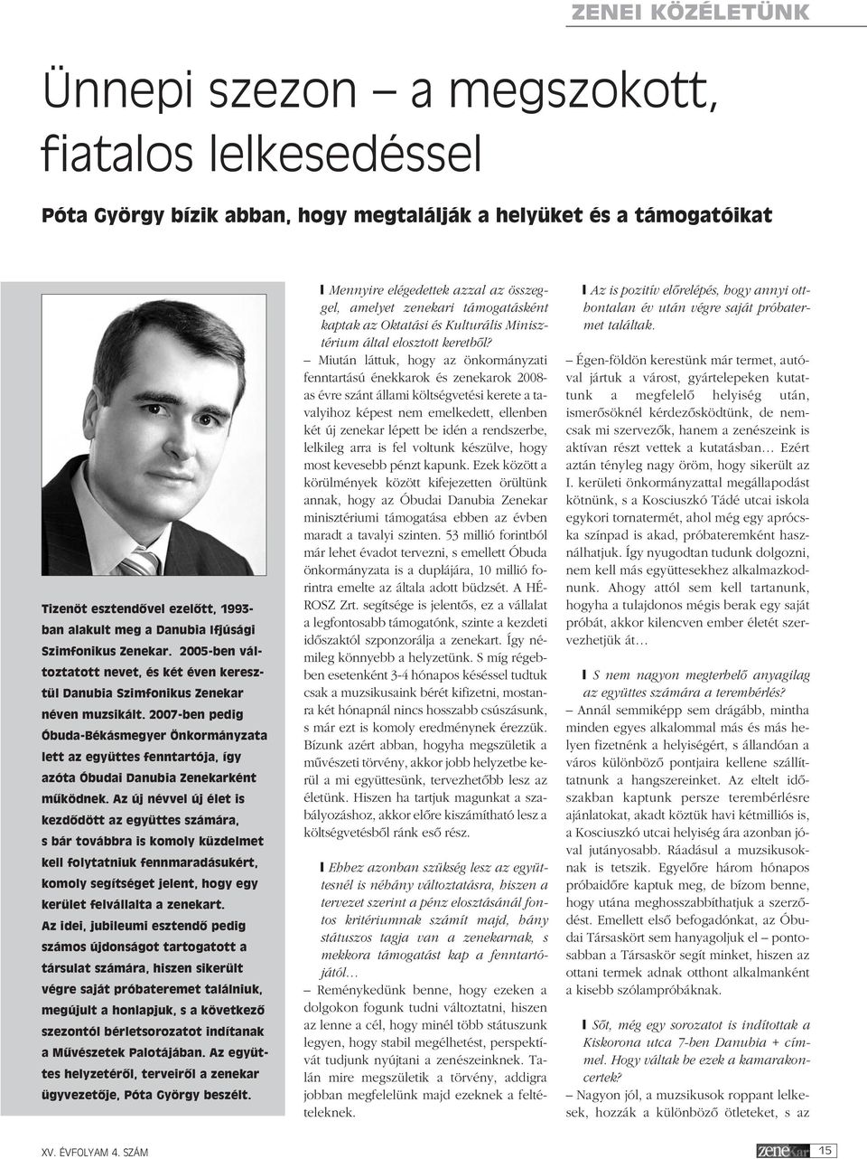 2007-ben pedig Óbuda-Békásmegyer Önkormányzata lett az együttes fenntartója, így azóta Óbudai Danubia Zenekarként mûködnek.