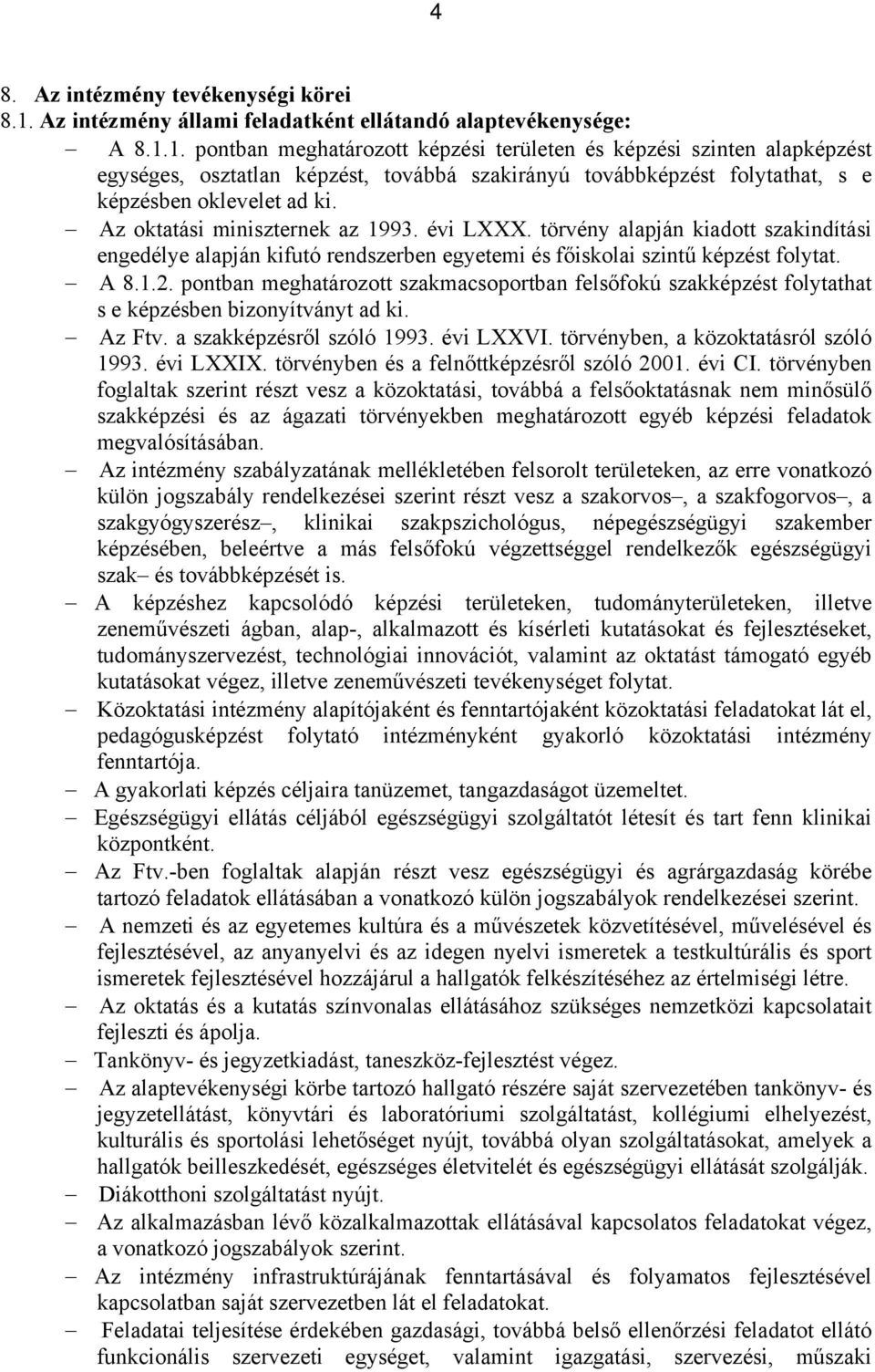 1. pontban meghatározott képzési területen és képzési szinten alapképzést egységes, osztatlan képzést, továbbá szakirányú továbbképzést folytathat, s e képzésben oklevelet ad ki.