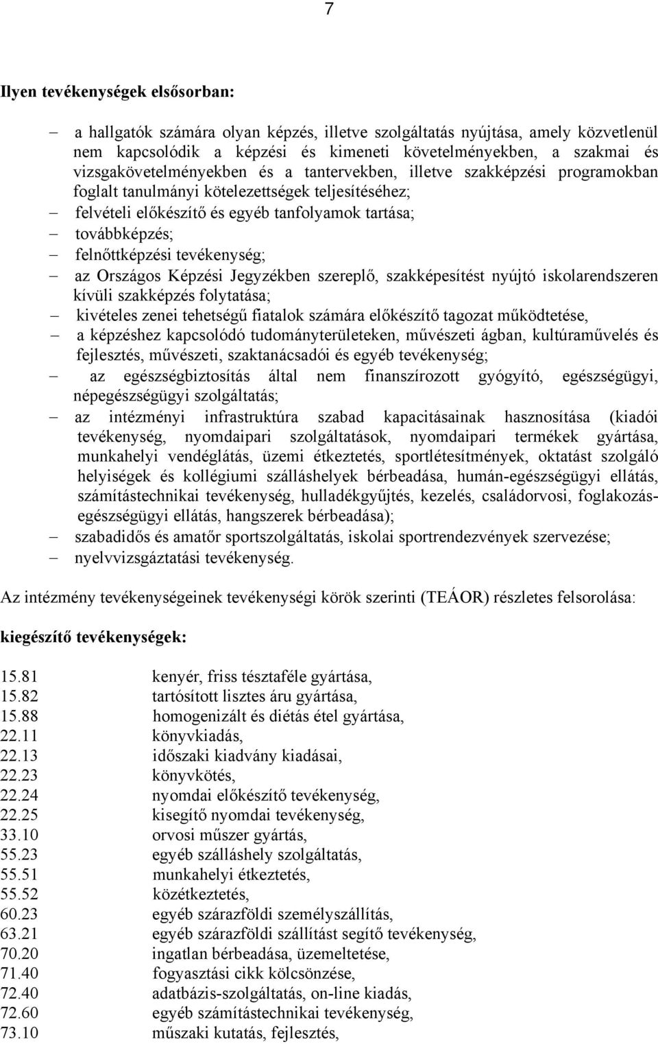 felnőttképzési tevékenység; az Országos Képzési Jegyzékben szereplő, szakképesítést nyújtó iskolarendszeren kívüli szakképzés folytatása; kivételes zenei tehetségű fiatalok számára előkészítő tagozat