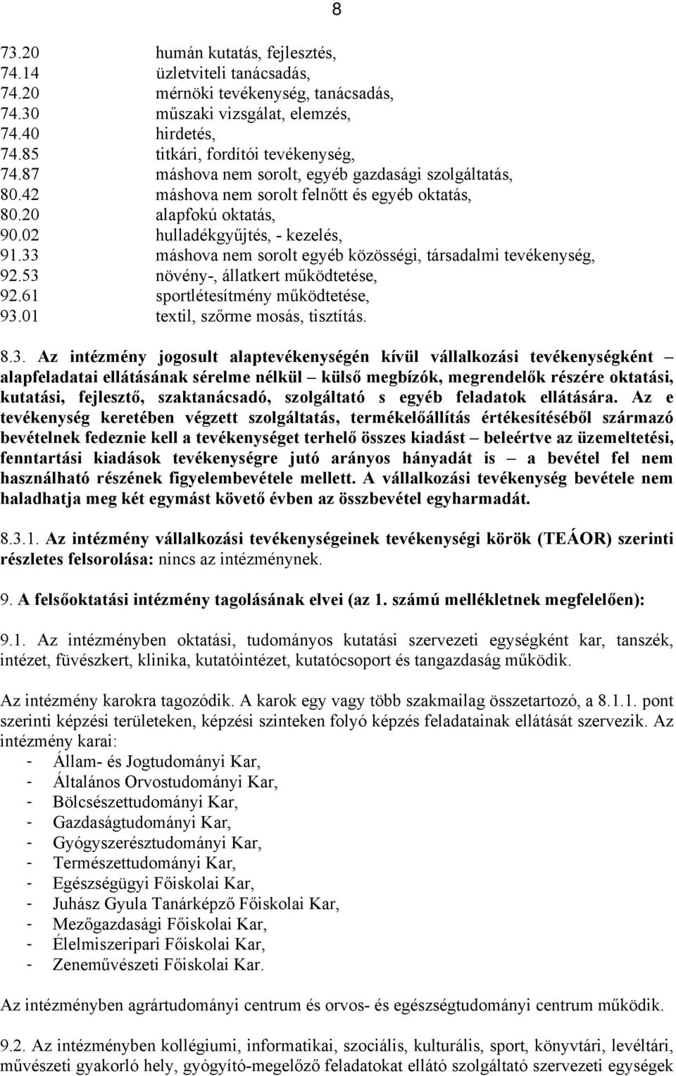 33 máshova nem sorolt egyéb közösségi, társadalmi tevékenység, 92.53 növény-, állatkert működtetése, 92.61 sportlétesítmény működtetése, 93.01 textil, szőrme mosás, tisztítás. 8 8.3. Az intézmény