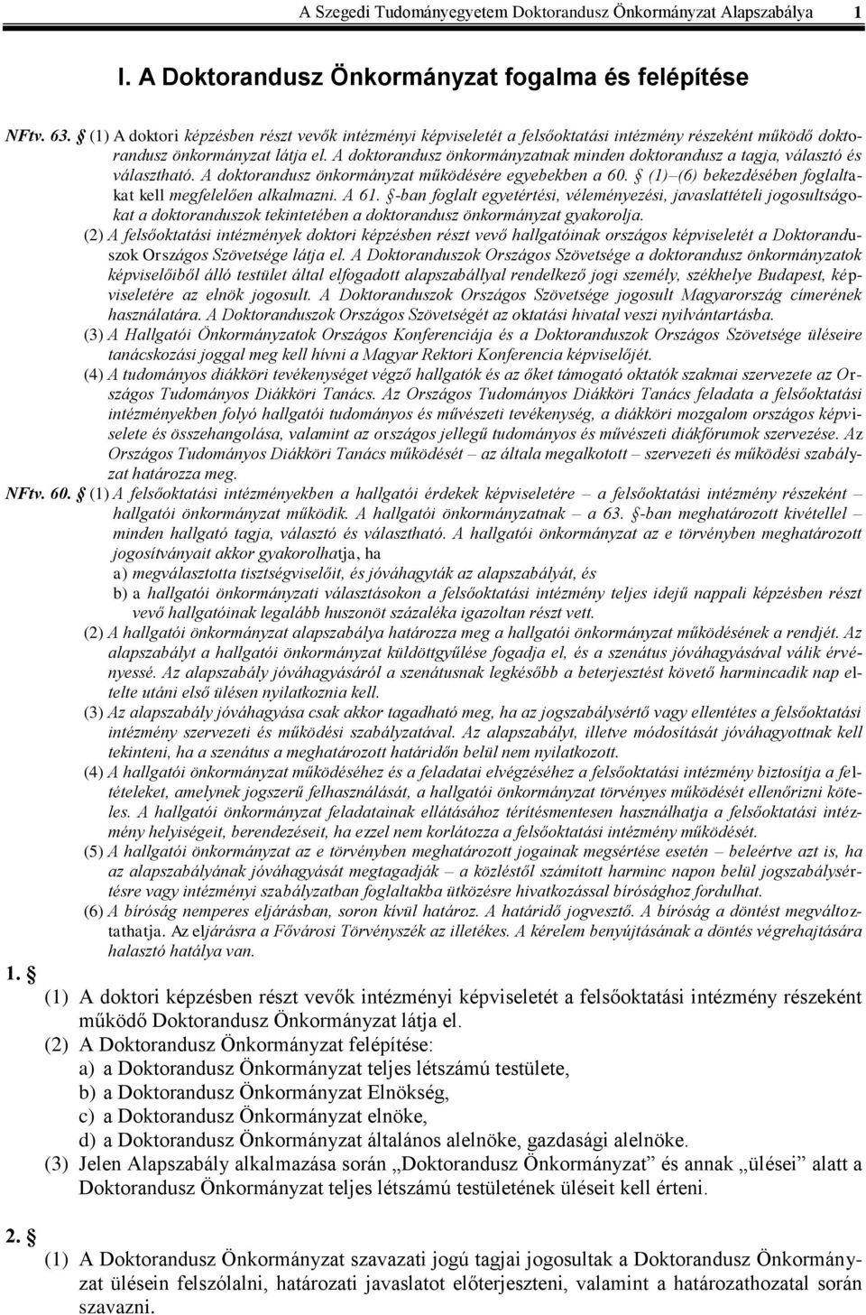 A doktorandusz önkormányzatnak minden doktorandusz a tagja, választó és választható. A doktorandusz önkormányzat működésére egyebekben a 60.