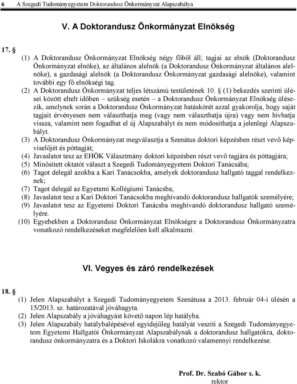 (a Doktorandusz Önkormányzat gazdasági alelnöke), valamint további egy fő elnökségi tag. (2) A Doktorandusz Önkormányzat teljes létszámú testületének 10.