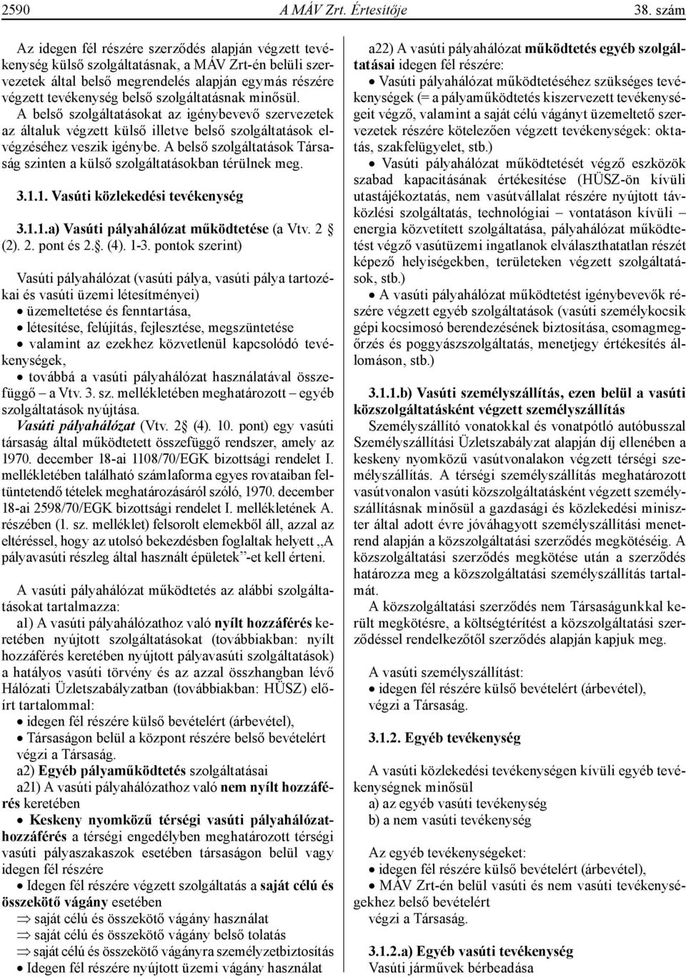 szolgáltatásnak minősül. A belső szolgáltatásokat az igénybevevő szervezetek az általuk végzett külső illetve belső szolgáltatások elvégzéséhez veszik igénybe.