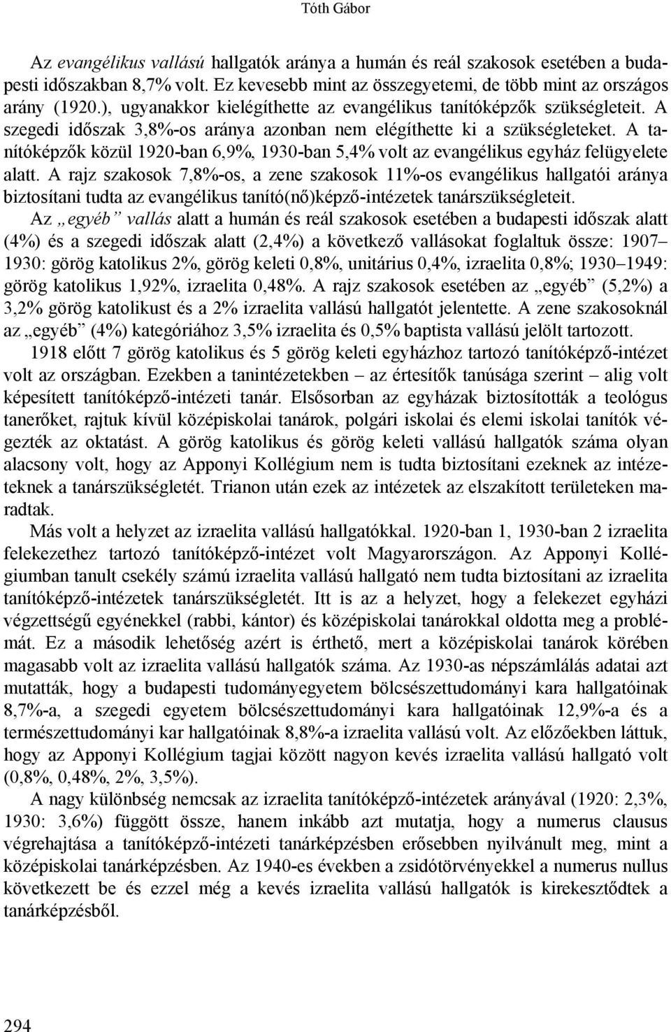 A tanítóképzők közül 1920-ban 6,9%, 1930-ban 5,4% volt az evangélikus egyház felügyelete alatt.